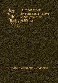 Outdoor labor for convicts, a report to the governor of Illinois