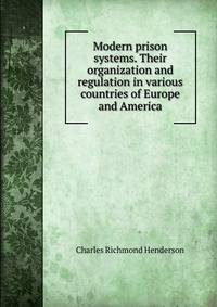 Modern prison systems. Their organization and regulation in various countries of Europe and America