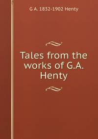 Tales from the works of G.A. Henty