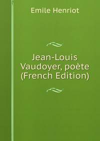 Jean-Louis Vaudoyer, poete (French Edition)