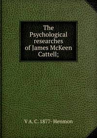 The Psychological researches of James McKeen Cattell;