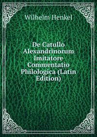 De Catullo Alexandrinorum Imitatore Commentatio Philologica (Latin Edition)