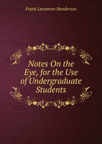 Notes On the Eye, for the Use of Undergraduate Students