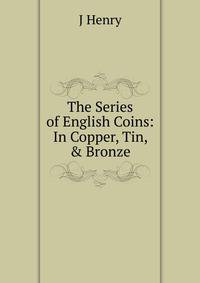 The Series of English Coins: In Copper, Tin, &amp; Bronze