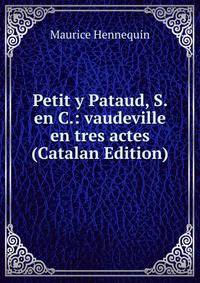 Petit y Pataud, S. en C.: vaudeville en tres actes (Catalan Edition)