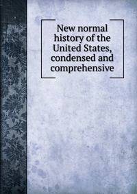 New normal history of the United States, condensed and comprehensive
