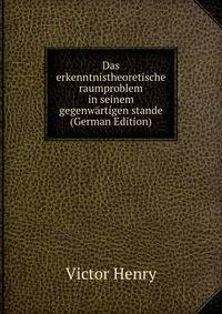 Das erkenntnistheoretische raumproblem in seinem gegenwartigen stande (German Edition)