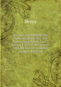 Die Seelgerathsbriefe Des Grafen Heinrich Xvii. Von Schwarzburg Vom 6. Und 7. Januar 1369 Ed. Mit Einem Vorwort Von J.S. Kroschel (German Edition)