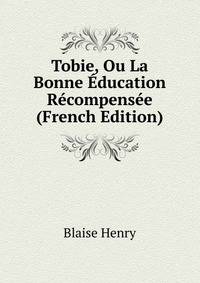 Tobie, Ou La Bonne Education Recompensee (French Edition)