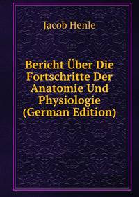 Bericht Uber Die Fortschritte Der Anatomie Und Physiologie (German Edition)