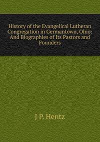 History of the Evangelical Lutheran Congregation in Germantown, Ohio: And Biographies of Its Pastors and Founders