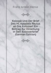 Kolossa Und Der Brief Des Hl. Apostels Paulus an Die Kolosser: Ein Beitrag Zur Einleitung in Den Kolosserbrief (German Edition)