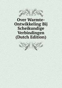 Over Warmte-Ontwikkeling Bij Scheikundige Verbindingen (Dutch Edition)