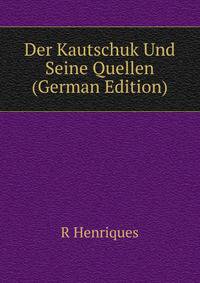 Der Kautschuk Und Seine Quellen (German Edition)
