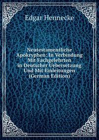 Neutestamentliche Apokryphen: In Verbindung Mit Fachgelehrten in Deutscher Uebersetzung Und Mit Einleitungen (German Edition)