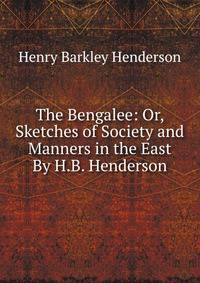 The Bengalee: Or, Sketches of Society and Manners in the East By H.B. Henderson.