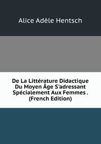 De La Litt?rature Didactique Du Moyen ?ge S'adressant Sp?cialement Aux Femmes . (French Edition)