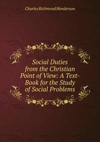 Social Duties from the Christian Point of View: A Text-Book for the Study of Social Problems
