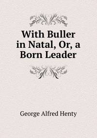 With Buller in Natal, Or, a Born Leader