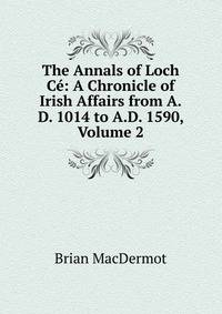 The Annals of Loch Ce: A Chronicle of Irish Affairs from A.D. 1014 to A.D. 1590, Volume 2