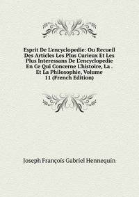 Esprit De L'encyclopedie: Ou Recueil Des Articles Les Plus Curieux Et Les Plus Interessans De L'encyclopedie En Ce Qui Concerne L'histoire, La . Et La Philosophie, Volume 11 (French Edition)