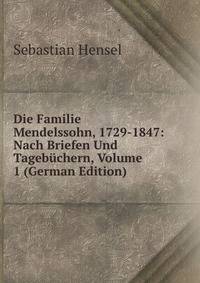 Die Familie Mendelssohn, 1729-1847: Nach Briefen Und Tagebuchern, Volume 1 (German Edition)