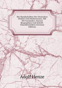 Die Handschriften Der Deutschen Dichter Und Dichterinnen, Mit 305 Facsimile's, Kurzen Biographien Und Schrift-Charakteristiken (German Edition)