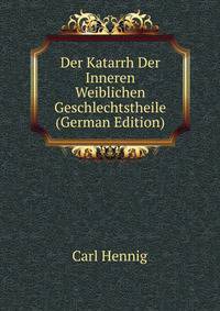 Der Katarrh Der Inneren Weiblichen Geschlechtstheile (German Edition)