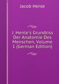 J. Henle's Grundriss Der Anatomie Des Menschen, Volume 1 (German Edition)