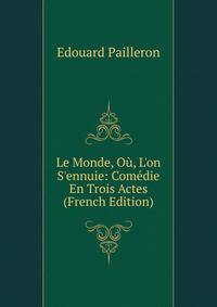 Le Monde, O?, L'on S'ennuie: Com?die En Trois Actes (French Edition)