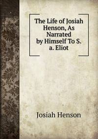 The Life of Josiah Henson, As Narrated by Himself To S.a. Eliot.