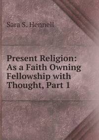 Present Religion: As a Faith Owning Fellowship with Thought, Part 1