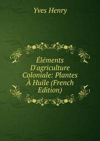 ?l?ments D'agriculture Coloniale: Plantes ? Huile (French Edition)