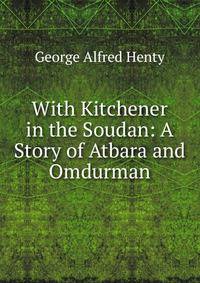 With Kitchener in the Soudan: A Story of Atbara and Omdurman