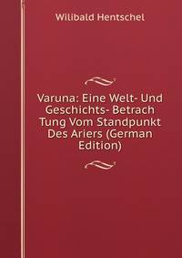 Varuna: Eine Welt- Und Geschichts- Betrach Tung Vom Standpunkt Des Ariers (German Edition)