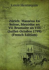 Zurich: Massena En Suisse, Messidor an Vii-Brumaire an VIII (Juillet-Octobre 1799) (French Edition)