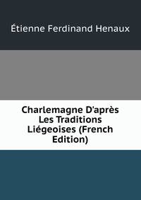 Charlemagne D'apr?s Les Traditions Li?geoises (French Edition)