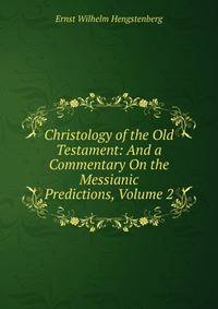 Christology of the Old Testament: And a Commentary On the Messianic Predictions, Volume 2