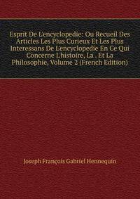 Esprit De L'encyclopedie: Ou Recueil Des Articles Les Plus Curieux Et Les Plus Interessans De L'encyclopedie En Ce Qui Concerne L'histoire, La . Et La Philosophie, Volume 2 (French Edition)