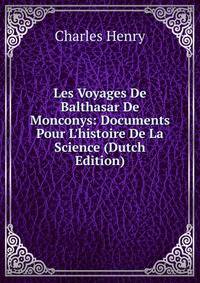 Les Voyages De Balthasar De Monconys: Documents Pour L'histoire De La Science (Dutch Edition)