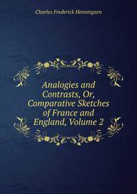 Analogies and Contrasts, Or, Comparative Sketches of France and England, Volume 2