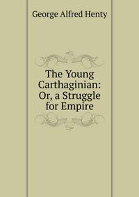 The Young Carthaginian: Or, a Struggle for Empire