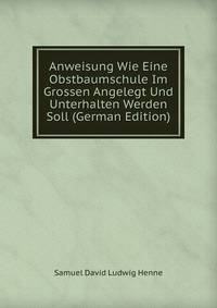 Anweisung Wie Eine Obstbaumschule Im Grossen Angelegt Und Unterhalten Werden Soll (German Edition)