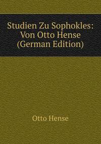 Studien Zu Sophokles: Von Otto Hense (German Edition)
