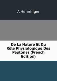 De La Nature Et Du Role Physiologique Des Peptones (French Edition)