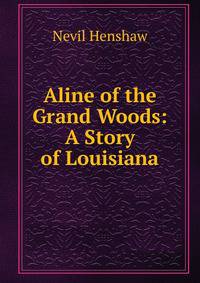 Aline of the Grand Woods: A Story of Louisiana