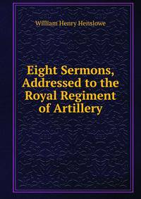 Eight Sermons, Addressed to the Royal Regiment of Artillery