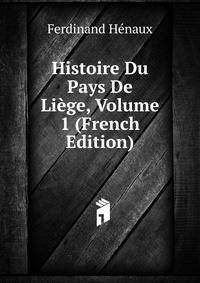 Histoire Du Pays De Liege, Volume 1 (French Edition)
