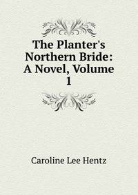 The Planter's Northern Bride: A Novel, Volume 1