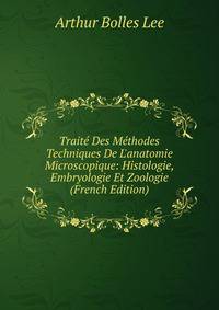 Trait? Des M?thodes Techniques De L'anatomie Microscopique: Histologie, Embryologie Et Zoologie (French Edition)